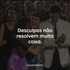 Desculpas não resolvem muita coisa.