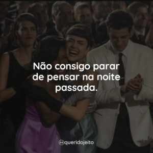 Não consigo parar de pensar na noite passada.
