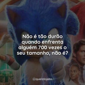 Não é tão durão quando enfrenta alguém 700 vezes o seu tamanho, não é?