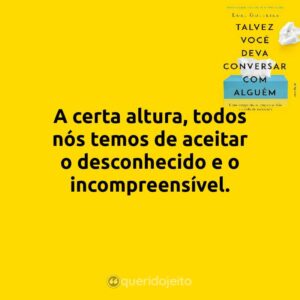 A certa altura, todos nós temos de aceitar o desconhecido e o incompreensível.
