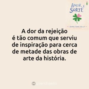 A dor da rejeição é tão comum que serviu de inspiração para cerca de metade das obras de arte da história.