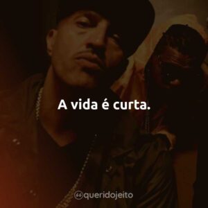 A vida é curta.