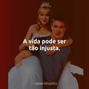 A vida pode ser tão injusta.