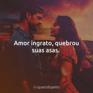 Amor ingrato, quebrou suas asas.