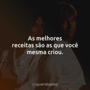 As melhores receitas são as que você mesma criou.