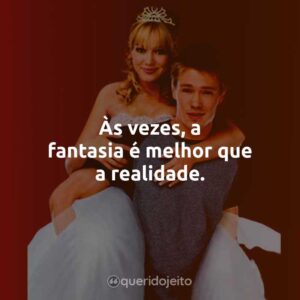 Às vezes, a fantasia é melhor que a realidade.