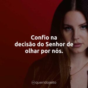 Confio na decisão do Senhor de olhar por nós.