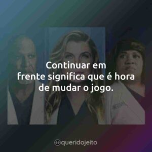 Continuar em frente significa que é hora de mudar o jogo.