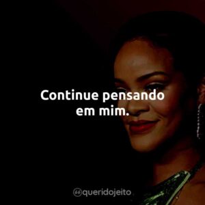 Continue pensando em mim.