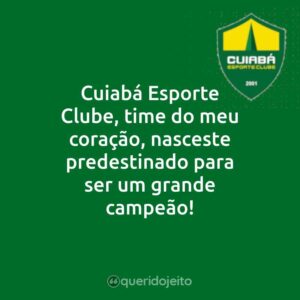 Cuiabá Esporte Clube, time do meu coração, nasceste predestinado para ser um grande campeão!