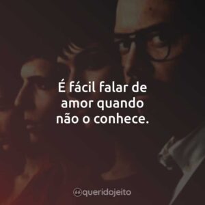 É fácil falar de amor quando não o conhece.