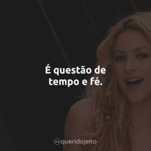 É questão de tempo e fé.