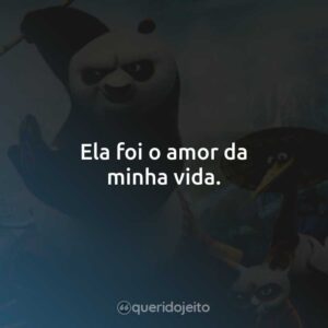 Ela foi o amor da minha vida.