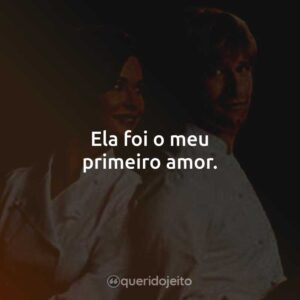 Ela foi o meu primeiro amor.