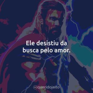 Ele desistiu da busca pelo amor.