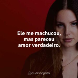 Ele me machucou, mas pareceu amor verdadeiro.
