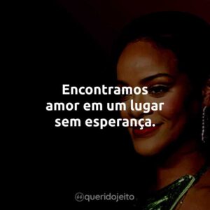 Encontramos amor em um lugar sem esperança.