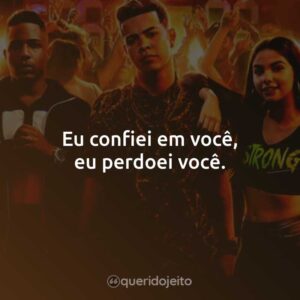 Eu confiei em você, eu perdoei você.