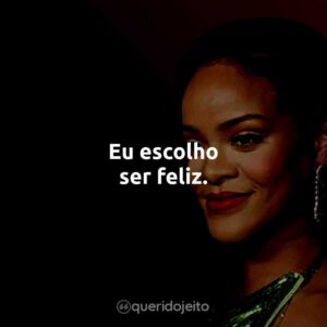 Eu escolho ser feliz.