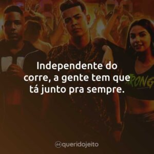 Independente do corre, a gente tem que tá junto pra sempre.