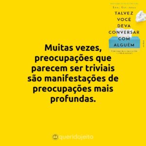 Muitas vezes, preocupações que parecem ser triviais são manifestações de preocupações mais profundas.