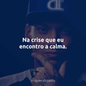 Na crise que eu encontro a calma.