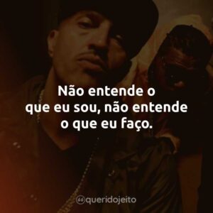 Não entende o que eu sou, não entende o que eu faço.