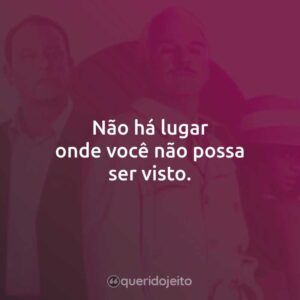 Não há lugar onde você não possa ser visto.