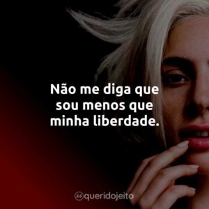 Não me diga que sou menos que minha liberdade.