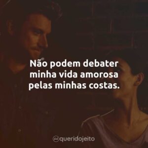 Não podem debater minha vida amorosa pelas minhas costas.