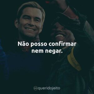 Não posso confirmar nem negar.