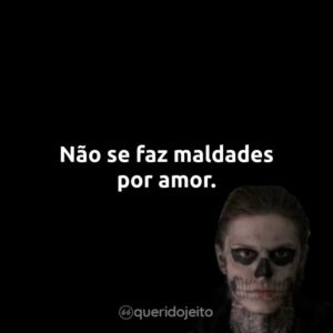 Não se faz maldades por amor.