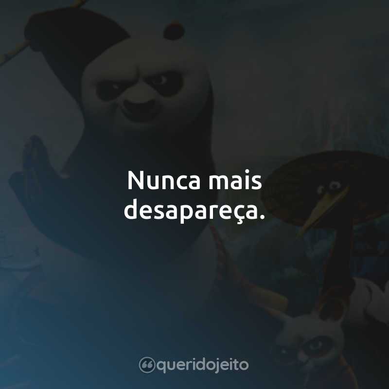 Frases do Filme Kung Fu Panda 3: Nunca mais desapareça.