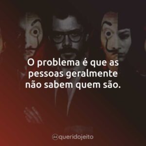 O problema é que as pessoas geralmente não sabem quem são.