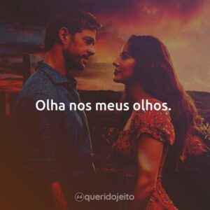 Olha nos meus olhos.
