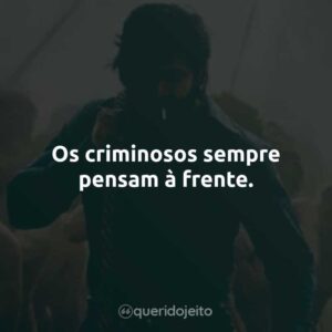 Os criminosos sempre pensam à frente.