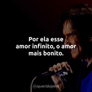 Por ela esse amor infinito, o amor mais bonito.