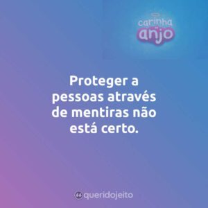 Proteger a pessoas através de mentiras não está certo.