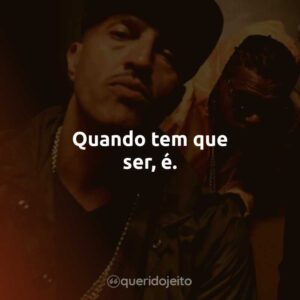 Quando tem que ser, é.