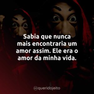Sabia que nunca mais encontraria um amor assim. Ele era o amor da minha vida.