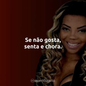 Se não gosta, senta e chora.