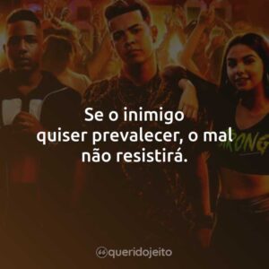 Se o inimigo quiser prevalecer, o mal não resistirá.