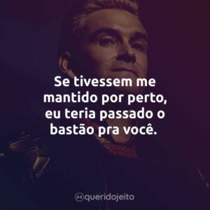 Se tivessem me mantido por perto, eu teria passado o bastão pra você.