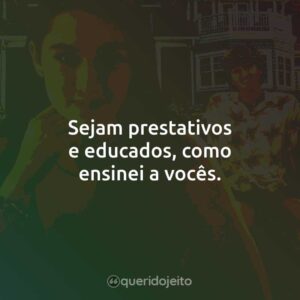 Sejam prestativos e educados, como ensinei a vocês.