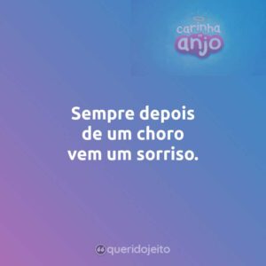 Sempre depois de um choro vem um sorriso.