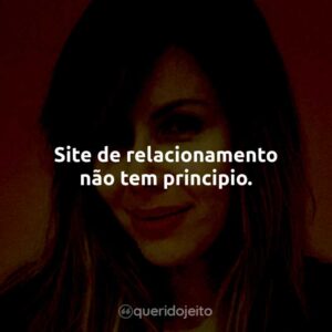 Site de relacionamento não tem principio.