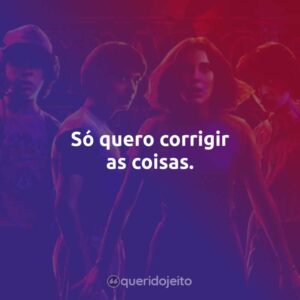 Só quero corrigir as coisas.
