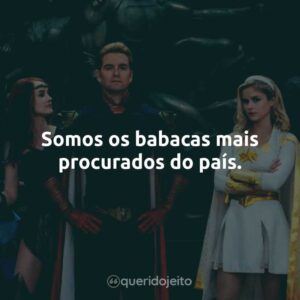 Somos os babacas mais procurados do país.
