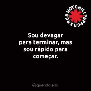 Sou devagar para terminar, mas sou rápido para começar.