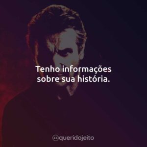 Tenho informações sobre sua história.